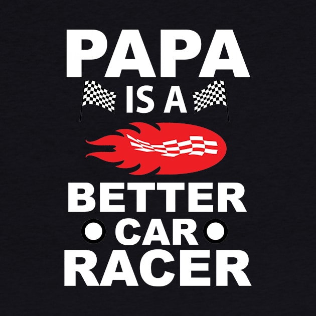 Papa Is A Better Car Racer, Gift for Dad, Daddy Gift, Bonus Dad by CoApparel